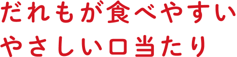 だれもが食べやすいやさしい口当たり